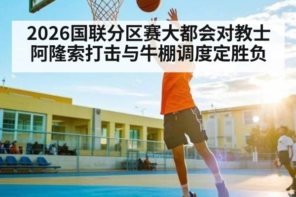 2026国联分区赛大都会对教士 阿隆索打击与牛棚调度定胜负